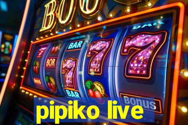 pipiko live