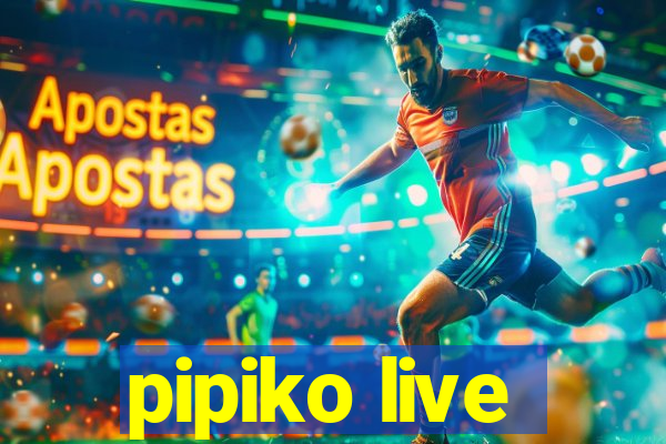 pipiko live