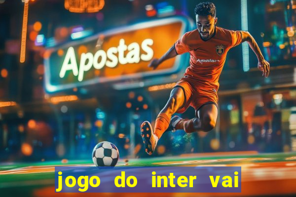 jogo do inter vai passar aonde