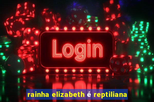 rainha elizabeth é reptiliana