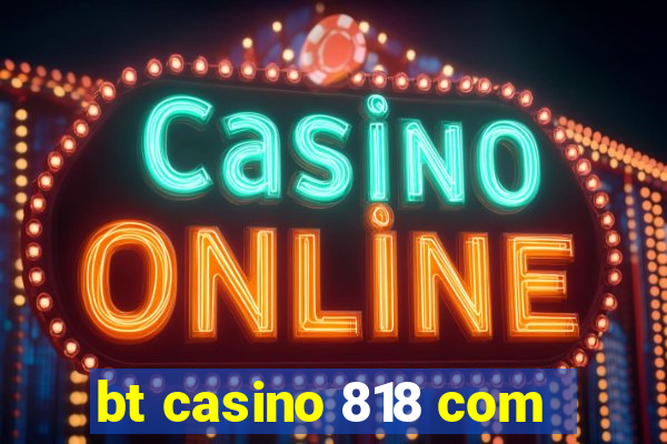 bt casino 818 com