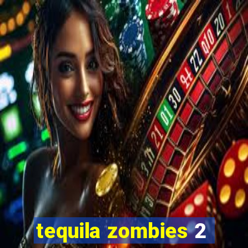 tequila zombies 2