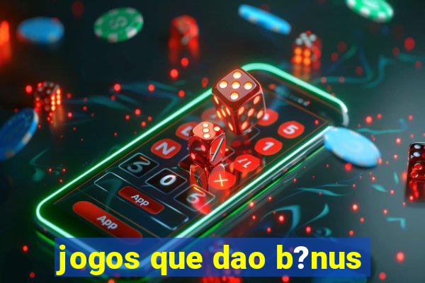 jogos que dao b?nus