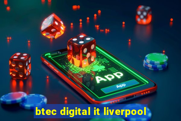 btec digital it liverpool