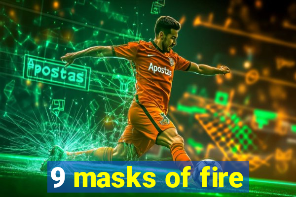 9 masks of fire