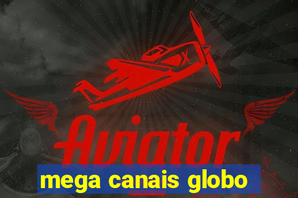 mega canais globo