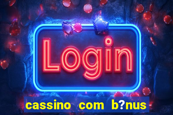 cassino com b?nus de cadastro sem depósito