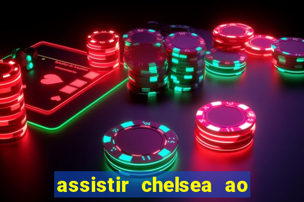 assistir chelsea ao vivo futemax