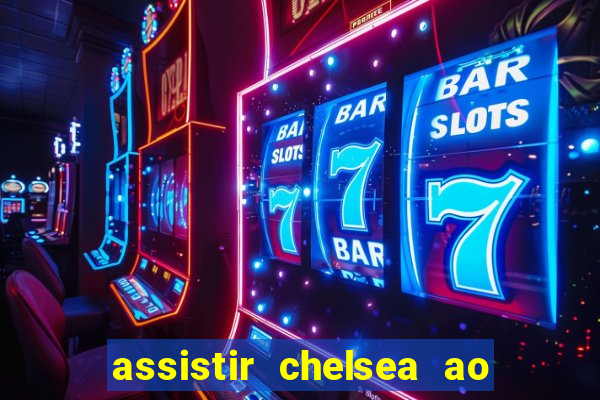 assistir chelsea ao vivo futemax