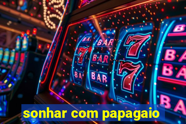 sonhar com papagaio