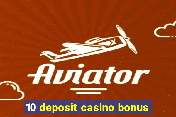 10 deposit casino bonus