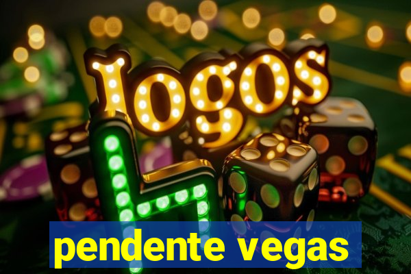 pendente vegas