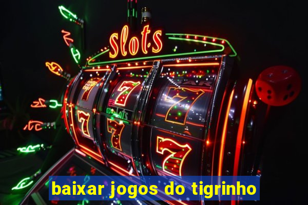 baixar jogos do tigrinho