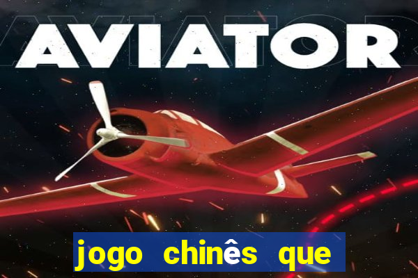 jogo chinês que ganha dinheiro