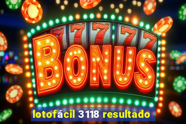 lotofácil 3118 resultado