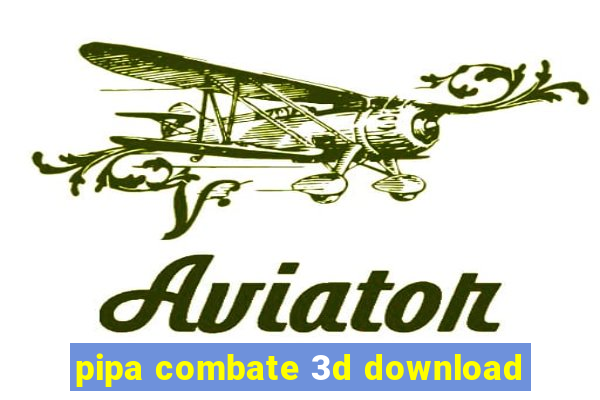 pipa combate 3d download