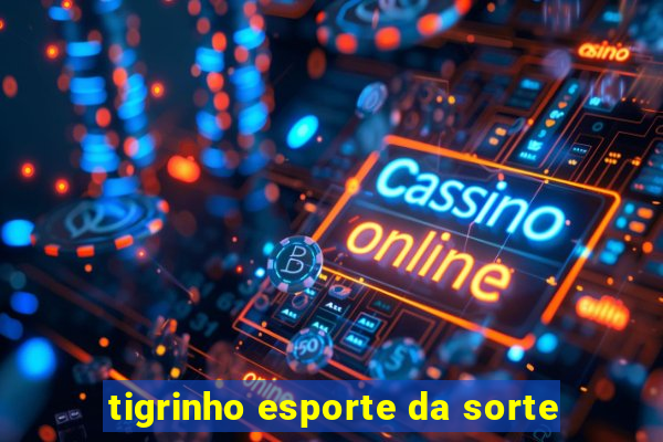 tigrinho esporte da sorte