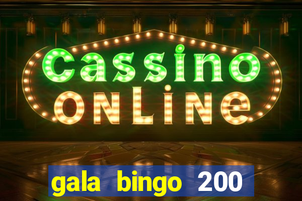 gala bingo 200 free spins