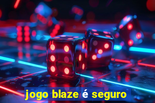 jogo blaze é seguro