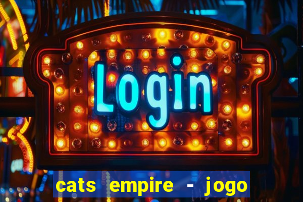 cats empire - jogo de gato