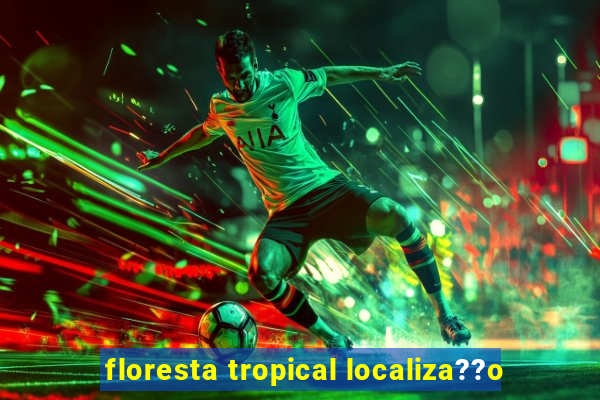 floresta tropical localiza??o