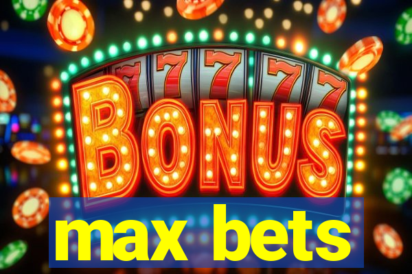 max bets