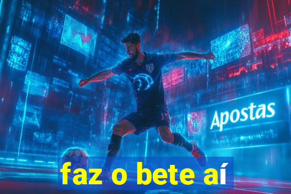 faz o bete aí