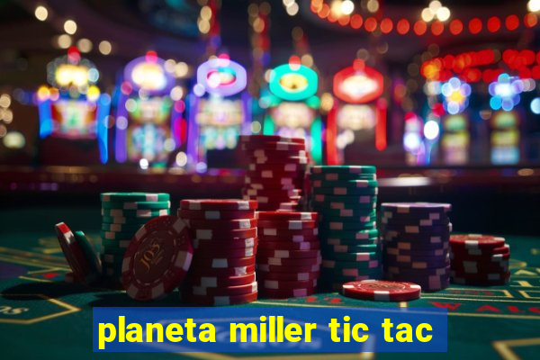 planeta miller tic tac