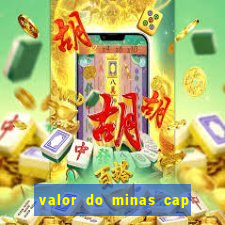 valor do minas cap dessa semana