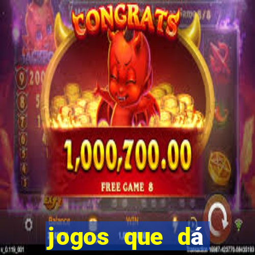 jogos que dá dinheiro de gra?a