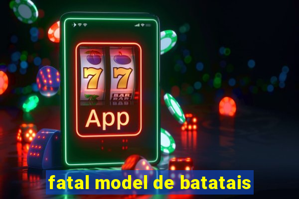 fatal model de batatais