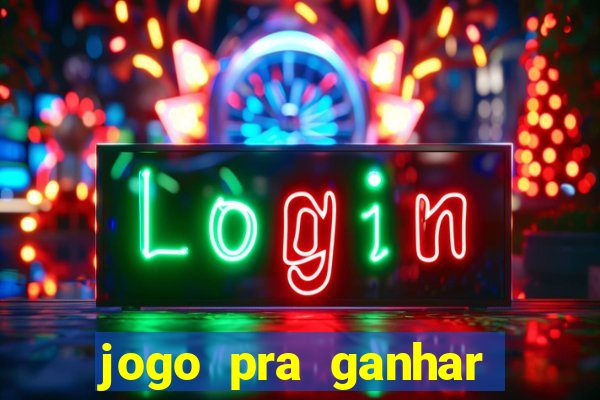 jogo pra ganhar dinheiro rapido