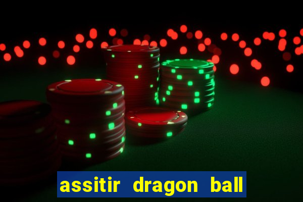 assitir dragon ball z dublado