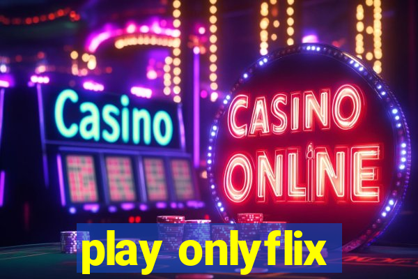 play onlyflix