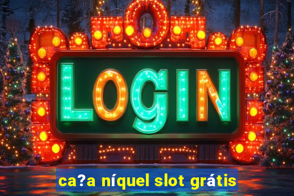 ca?a níquel slot grátis