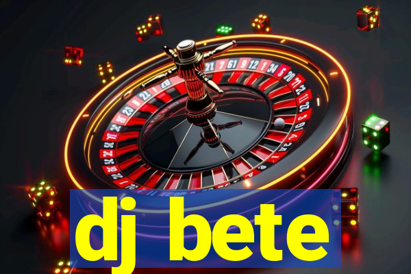 dj bete