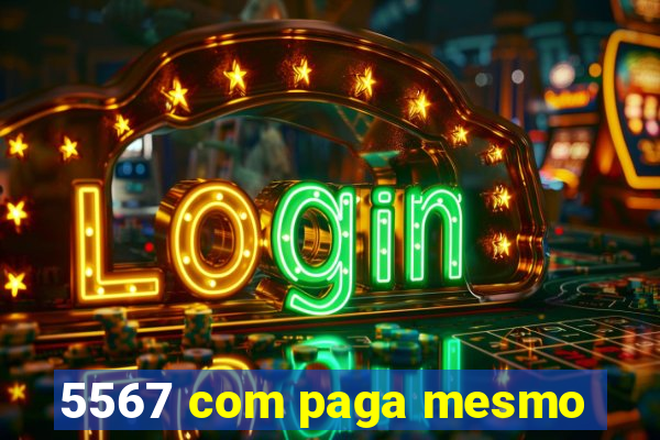 5567 com paga mesmo