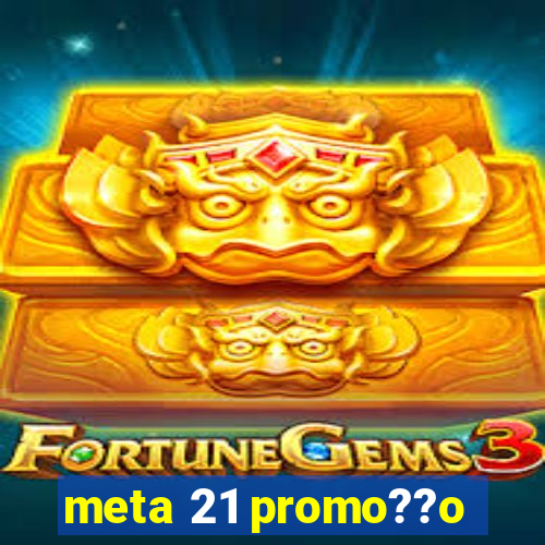 meta 21 promo??o