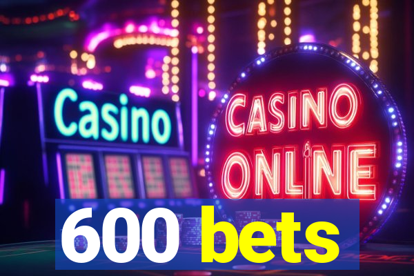 600 bets