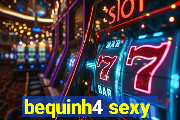 bequinh4 sexy