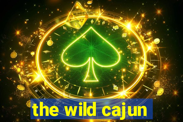 the wild cajun