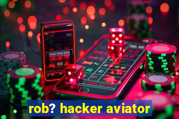 rob? hacker aviator