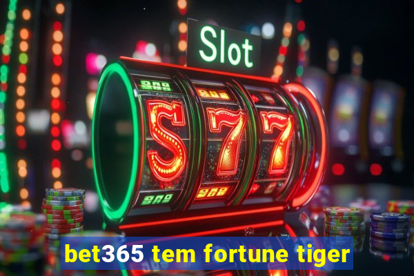 bet365 tem fortune tiger