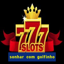 sonhar com golfinho jogo do bicho