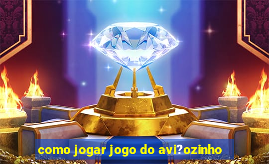 como jogar jogo do avi?ozinho