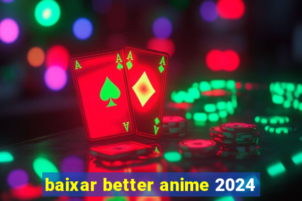 baixar better anime 2024