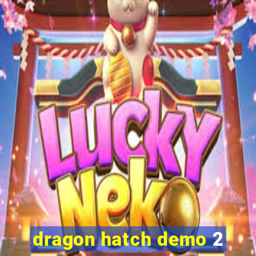 dragon hatch demo 2