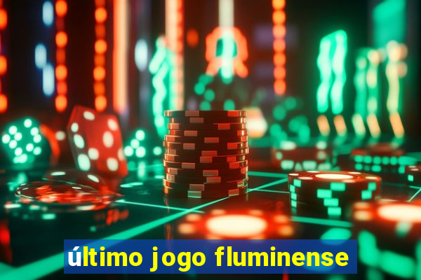 último jogo fluminense