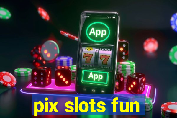 pix slots fun