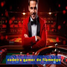 cadeira gamer do flamengo